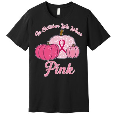 In October We Wear Pink Pumpkin Breast Cancer Premium T-Shirt