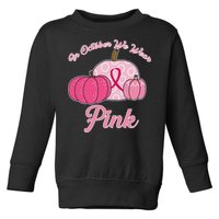 In October We Wear Pink Pumpkin Breast Cancer Toddler Sweatshirt