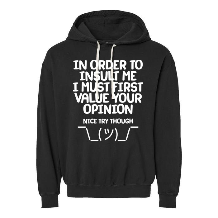 In Order To Insult Me I Must First Value Your Opinion Nice Try Though Garment-Dyed Fleece Hoodie