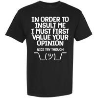 In Order To Insult Me I Must First Value Your Opinion Nice Try Though Garment-Dyed Heavyweight T-Shirt