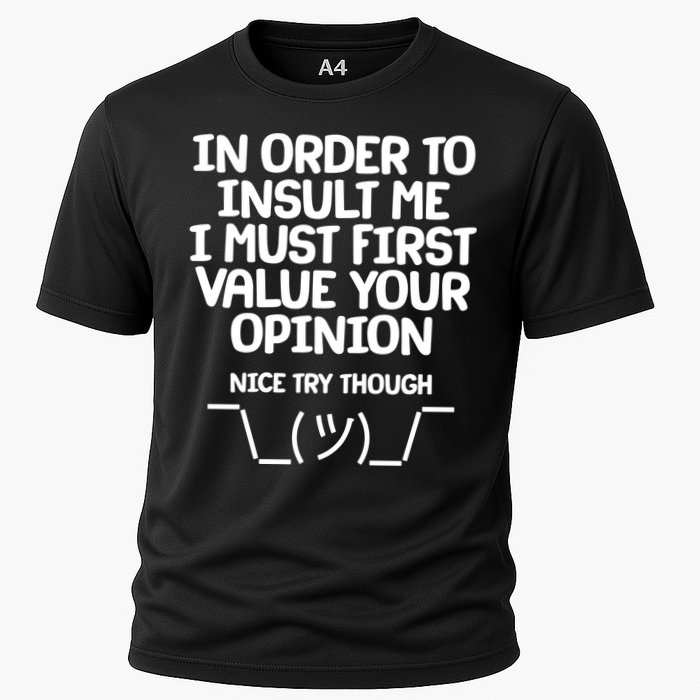 In Order To Insult Me I Must First Value Your Opinion Nice Try Though Cooling Performance Crew T-Shirt