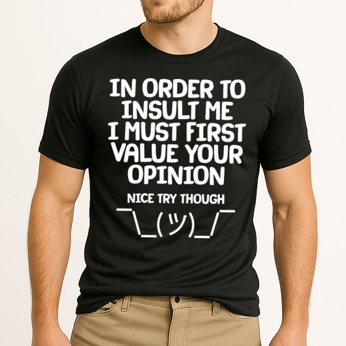 In Order To Insult Me I Must First Value Your Opinion Nice Try Though Cooling Performance Crew T-Shirt