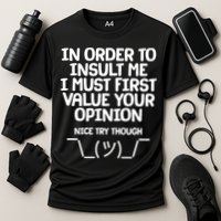 In Order To Insult Me I Must First Value Your Opinion Nice Try Though Cooling Performance Crew T-Shirt