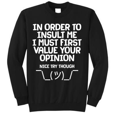 In Order To Insult Me I Must First Value Your Opinion Nice Try Though Sweatshirt