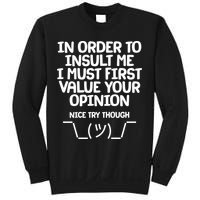 In Order To Insult Me I Must First Value Your Opinion Nice Try Though Sweatshirt