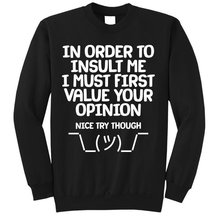 In Order To Insult Me I Must First Value Your Opinion Nice Try Though Sweatshirt