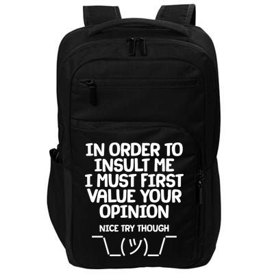 In Order To Insult Me I Must First Value Your Opinion Nice Try Though Impact Tech Backpack