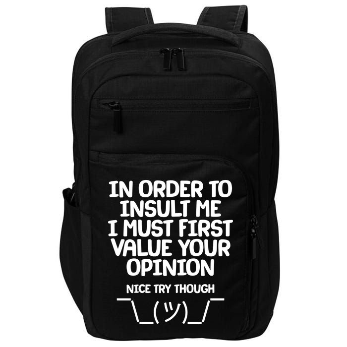 In Order To Insult Me I Must First Value Your Opinion Nice Try Though Impact Tech Backpack