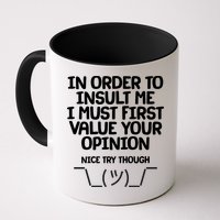 In Order To Insult Me I Must First Value Your Opinion Nice Try Though Mug