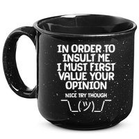 In Order To Insult Me I Must First Value Your Opinion Nice Try Though 15oz Campfire Ceramic Mug