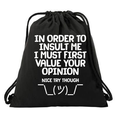 In Order To Insult Me I Must First Value Your Opinion Nice Try Though Drawstring Bag