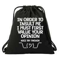 In Order To Insult Me I Must First Value Your Opinion Nice Try Though Drawstring Bag