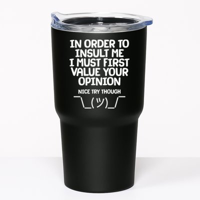 In Order To Insult Me I Must First Value Your Opinion Nice Try Though Tumbler