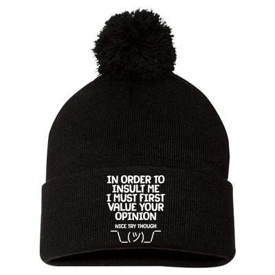 In Order To Insult Me I Must First Value Your Opinion Nice Try Though Pom Pom 12in Knit Beanie