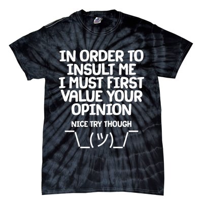 In Order To Insult Me I Must First Value Your Opinion Nice Try Though Tie-Dye T-Shirt