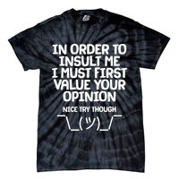 In Order To Insult Me I Must First Value Your Opinion Nice Try Though Tie-Dye T-Shirt