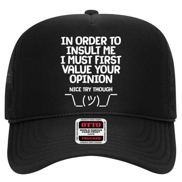 In Order To Insult Me I Must First Value Your Opinion Nice Try Though Trucker Hat