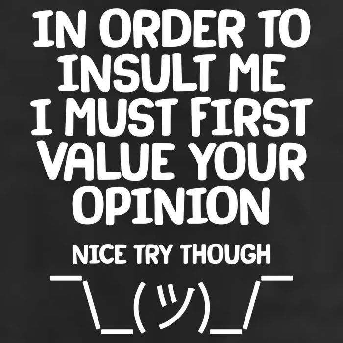 In Order To Insult Me I Must First Value Your Opinion Nice Try Though Trucker Hat
