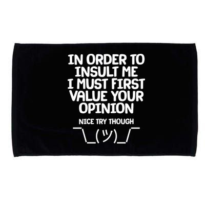 In Order To Insult Me I Must First Value Your Opinion Nice Try Though Microfiber Hand Towel