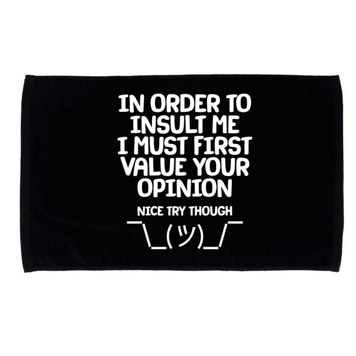 In Order To Insult Me I Must First Value Your Opinion Nice Try Though Microfiber Hand Towel
