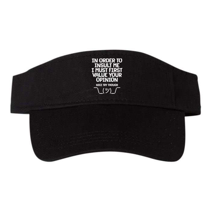 In Order To Insult Me I Must First Value Your Opinion Nice Try Though Visor