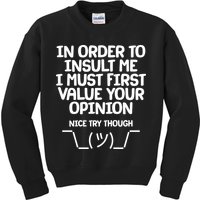In Order To Insult Me I Must First Value Your Opinion Nice Try Though Kids Sweatshirt