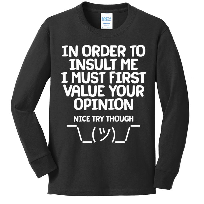 In Order To Insult Me I Must First Value Your Opinion Nice Try Though Kids Long Sleeve Shirt