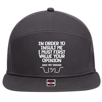 In Order To Insult Me I Must First Value Your Opinion Nice Try Though 7 Panel Mesh Trucker Snapback Hat