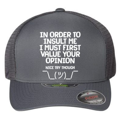 In Order To Insult Me I Must First Value Your Opinion Nice Try Though Flexfit Unipanel Trucker Cap