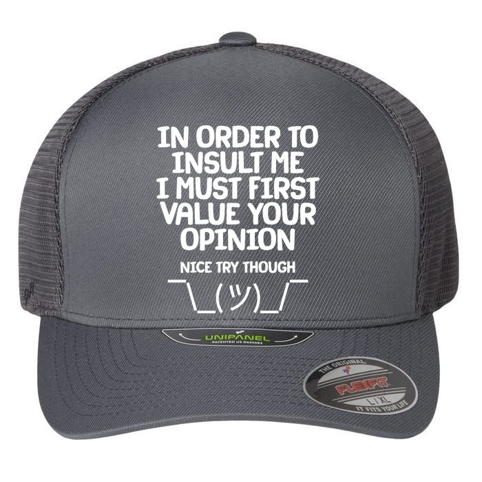 In Order To Insult Me I Must First Value Your Opinion Nice Try Though Flexfit Unipanel Trucker Cap