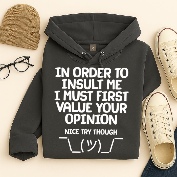 In Order To Insult Me I Must First Value Your Opinion Nice Try Though Hoodie