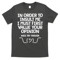 In Order To Insult Me I Must First Value Your Opinion Nice Try Though T-Shirt