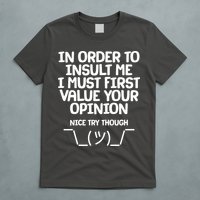 In Order To Insult Me I Must First Value Your Opinion Nice Try Though T-Shirt