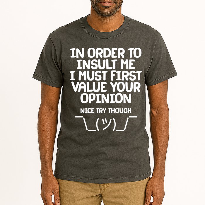 In Order To Insult Me I Must First Value Your Opinion Nice Try Though Tall T-Shirt