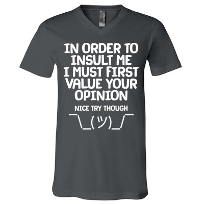 In Order To Insult Me I Must First Value Your Opinion Nice Try Though V-Neck T-Shirt