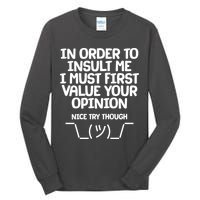 In Order To Insult Me I Must First Value Your Opinion Nice Try Though Tall Long Sleeve T-Shirt
