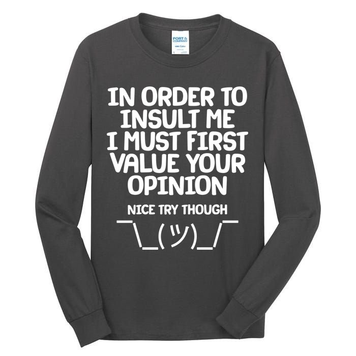 In Order To Insult Me I Must First Value Your Opinion Nice Try Though Tall Long Sleeve T-Shirt