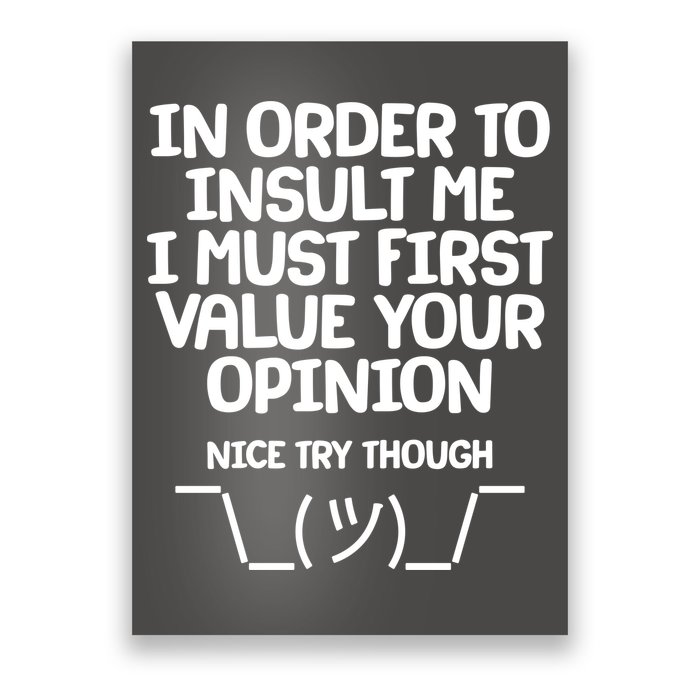 In Order To Insult Me I Must First Value Your Opinion Nice Try Though Poster