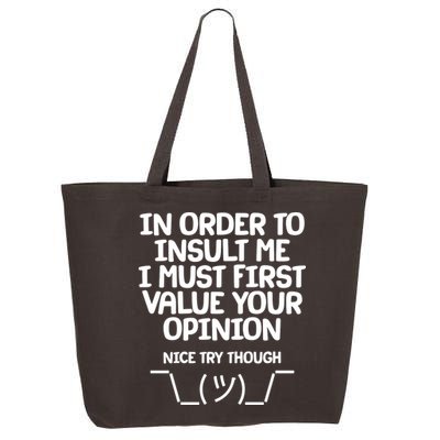 In Order To Insult Me I Must First Value Your Opinion Nice Try Though 25L Jumbo Tote