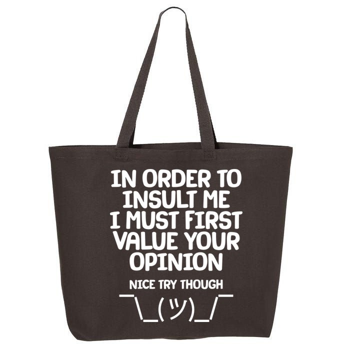In Order To Insult Me I Must First Value Your Opinion Nice Try Though 25L Jumbo Tote