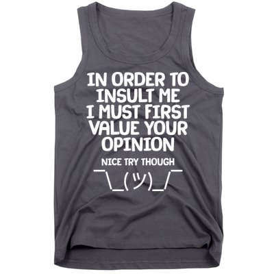 In Order To Insult Me I Must First Value Your Opinion Nice Try Though Tank Top