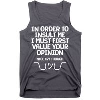 In Order To Insult Me I Must First Value Your Opinion Nice Try Though Tank Top