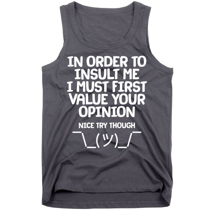 In Order To Insult Me I Must First Value Your Opinion Nice Try Though Tank Top