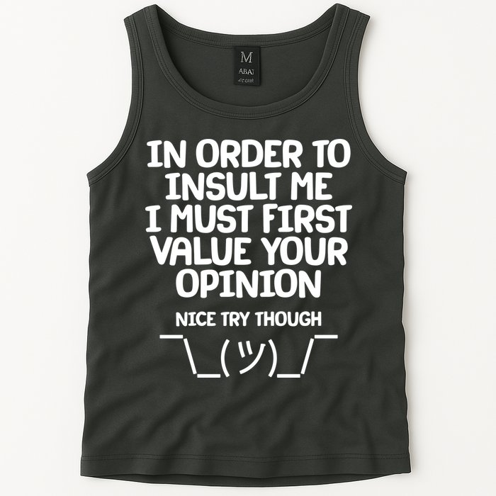 In Order To Insult Me I Must First Value Your Opinion Nice Try Though Tank Top