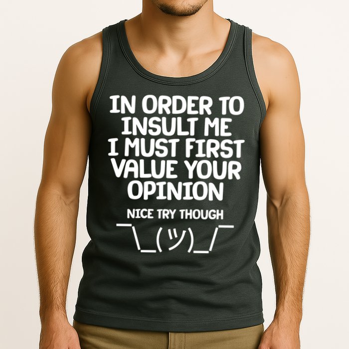 In Order To Insult Me I Must First Value Your Opinion Nice Try Though Tank Top