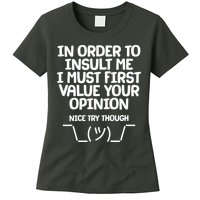In Order To Insult Me I Must First Value Your Opinion Nice Try Though Womens T-Shirt