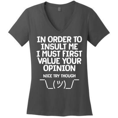 In Order To Insult Me I Must First Value Your Opinion Nice Try Though Women's V-Neck T-Shirt