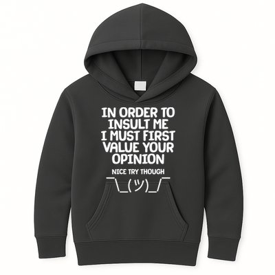 In Order To Insult Me I Must First Value Your Opinion Nice Try Though Kids Hoodie