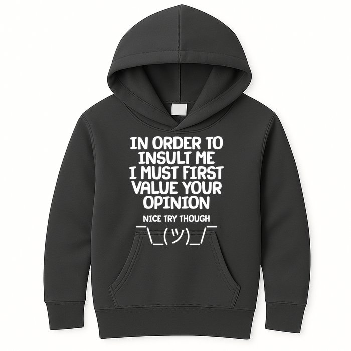 In Order To Insult Me I Must First Value Your Opinion Nice Try Though Kids Hoodie