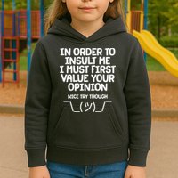 In Order To Insult Me I Must First Value Your Opinion Nice Try Though Kids Hoodie